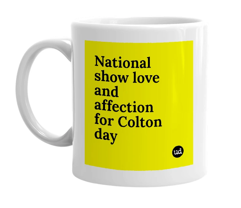 White mug with 'National show love and affection for Colton day' in bold black letters