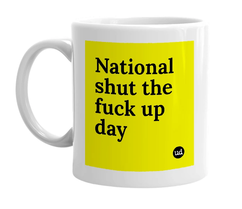 White mug with 'National shut the fuck up day' in bold black letters