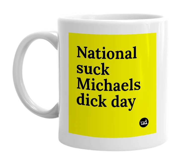 White mug with 'National suck Michaels dick day' in bold black letters