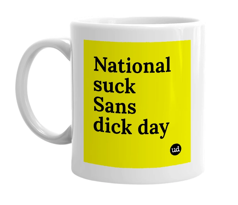 White mug with 'National suck Sans dick day' in bold black letters