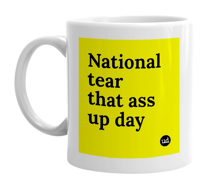 White mug with 'National tear that ass up day' in bold black letters