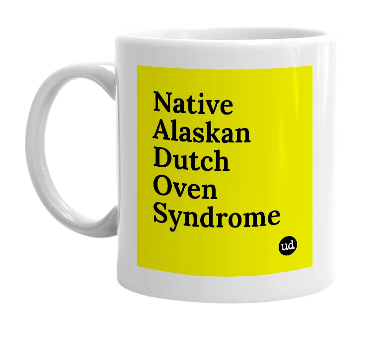 White mug with 'Native Alaskan Dutch Oven Syndrome' in bold black letters