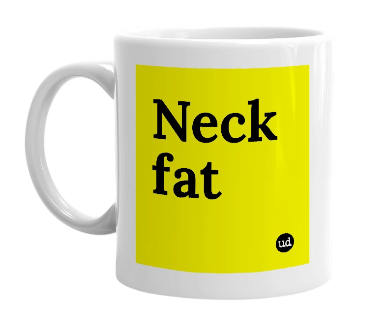 White mug with 'Neck fat' in bold black letters