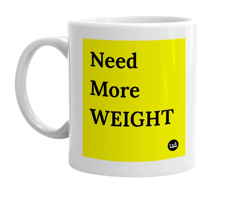 White mug with 'Need More WEIGHT' in bold black letters