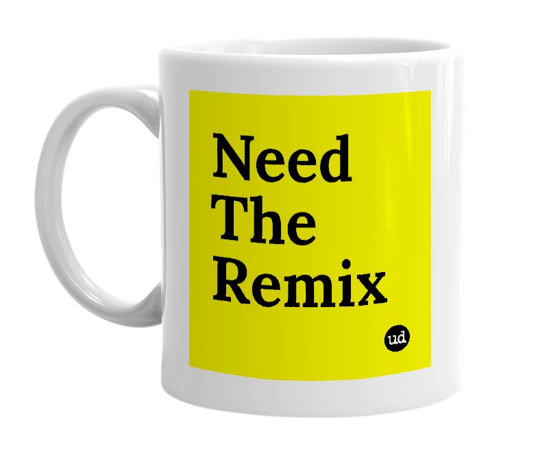White mug with 'Need The Remix' in bold black letters