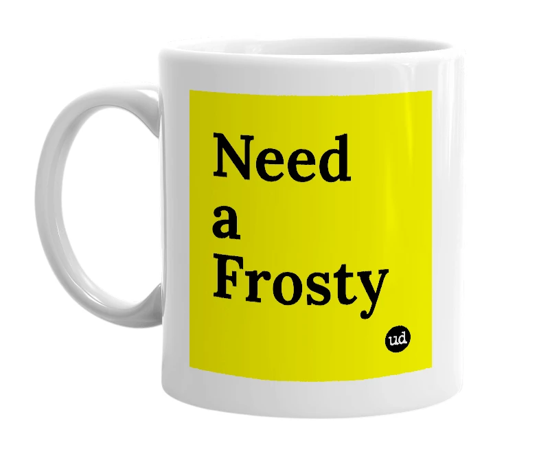 White mug with 'Need a Frosty' in bold black letters