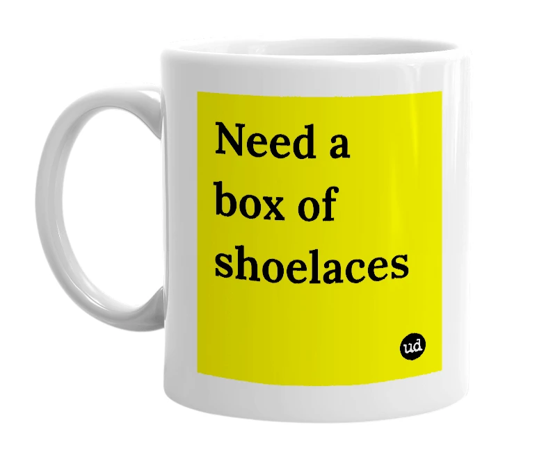 White mug with 'Need a box of shoelaces' in bold black letters