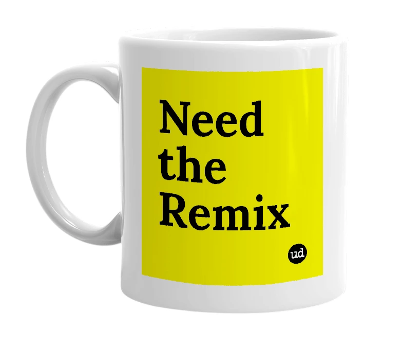 White mug with 'Need the Remix' in bold black letters
