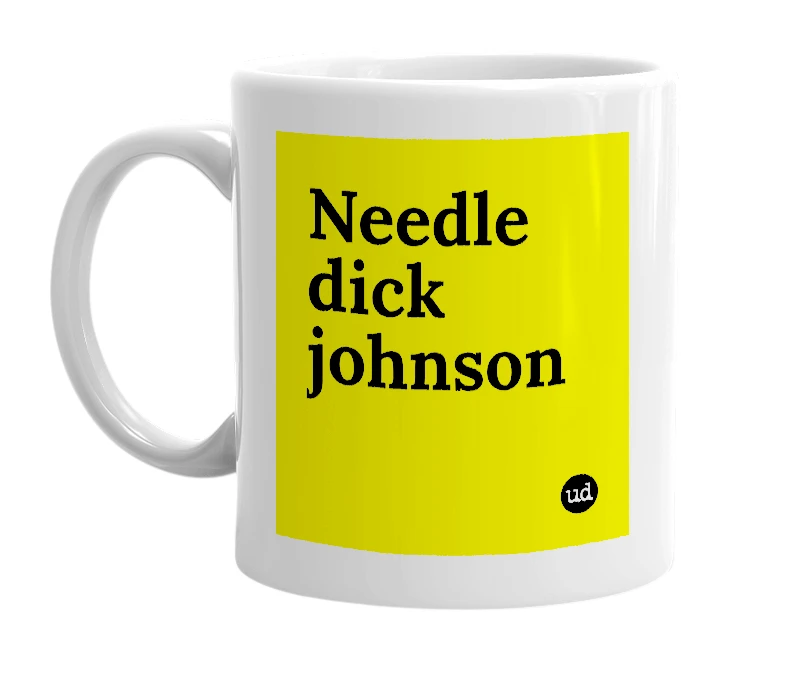 White mug with 'Needle dick johnson' in bold black letters