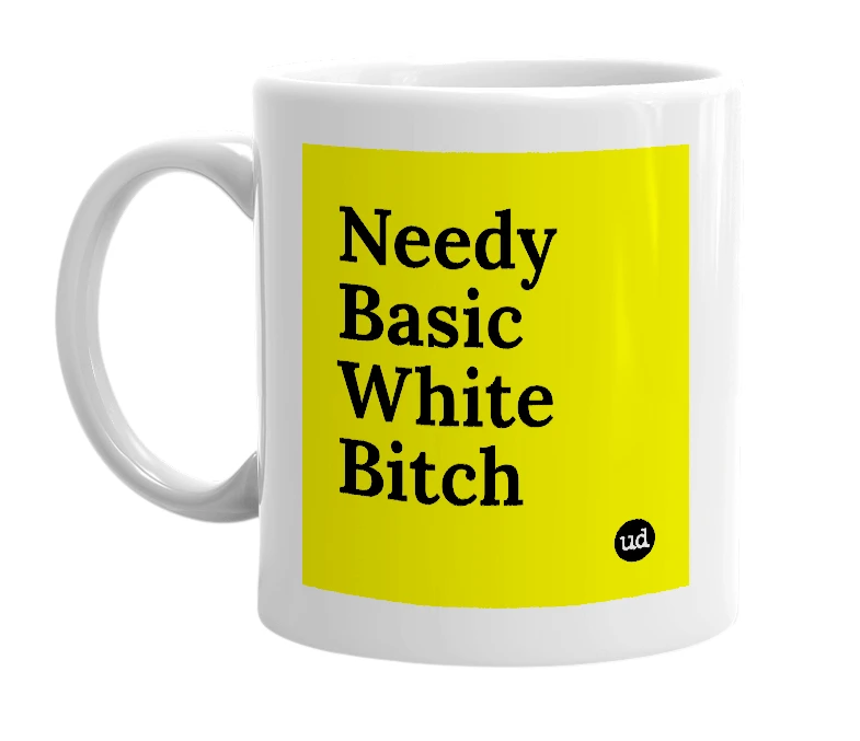 White mug with 'Needy Basic White Bitch' in bold black letters