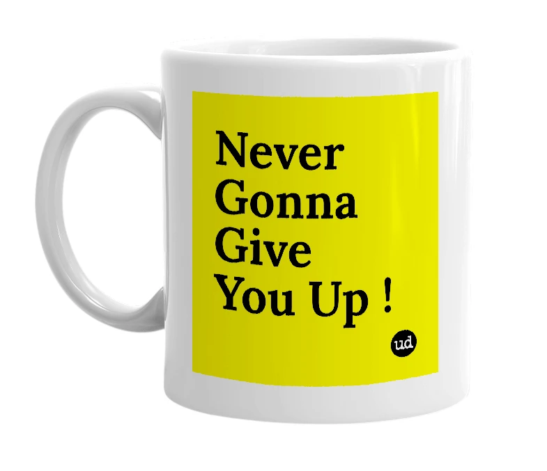 White mug with 'Never Gonna Give You Up !' in bold black letters