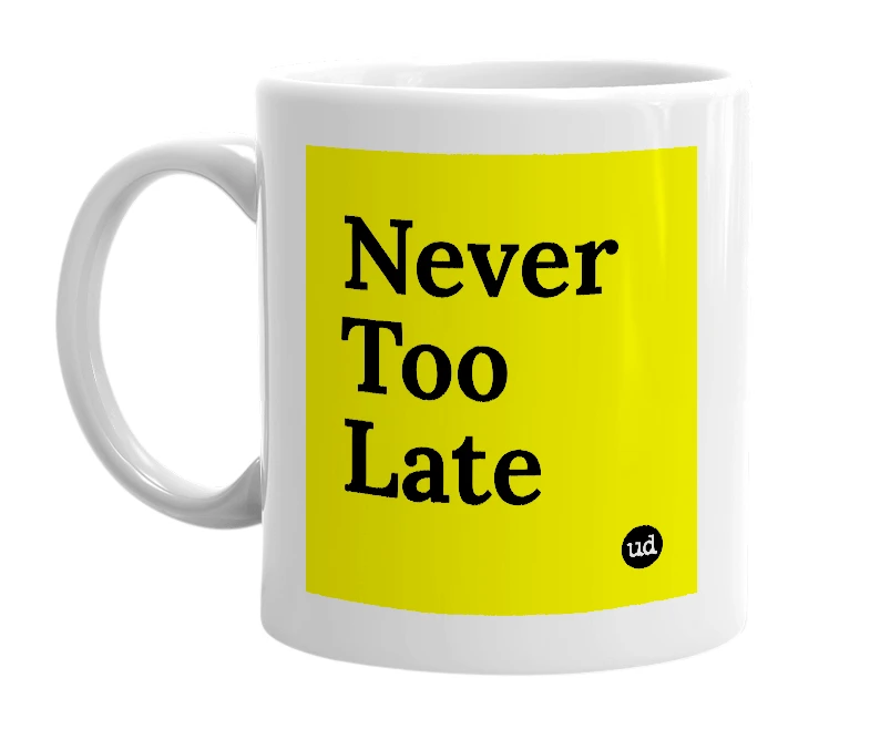 White mug with 'Never Too Late' in bold black letters