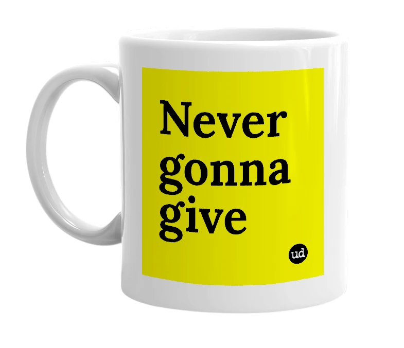 White mug with 'Never gonna give' in bold black letters