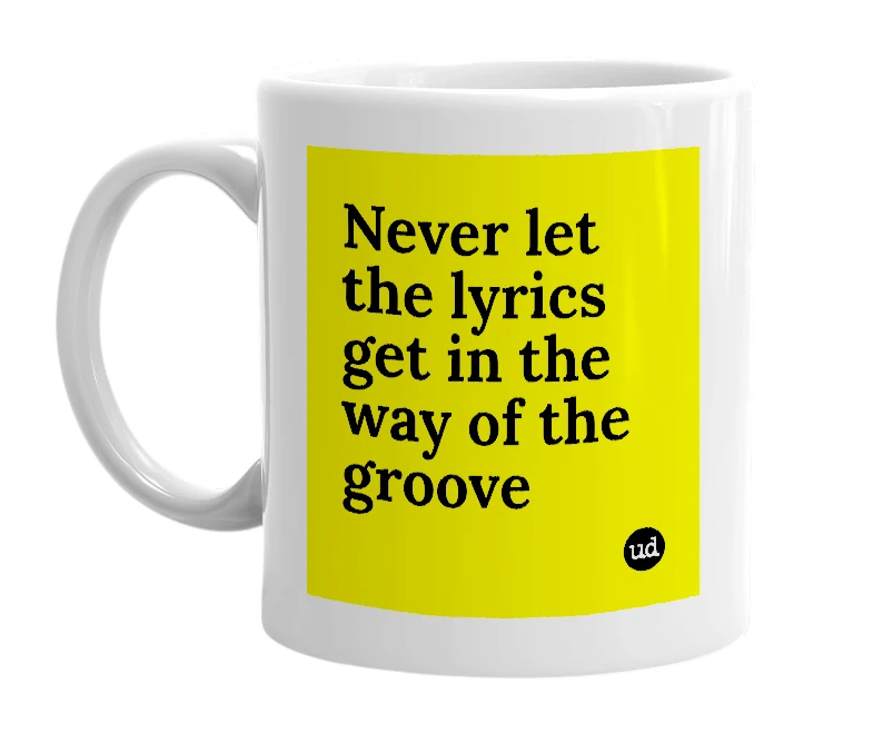 White mug with 'Never let the lyrics get in the way of the groove' in bold black letters