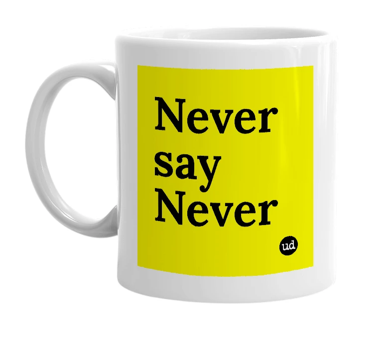 White mug with 'Never say Never' in bold black letters