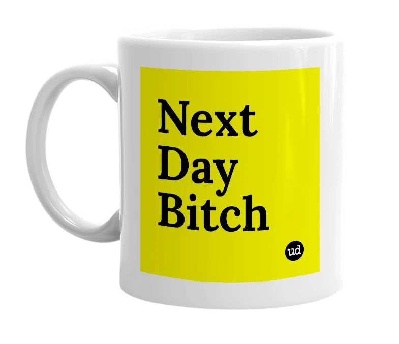 White mug with 'Next Day Bitch' in bold black letters