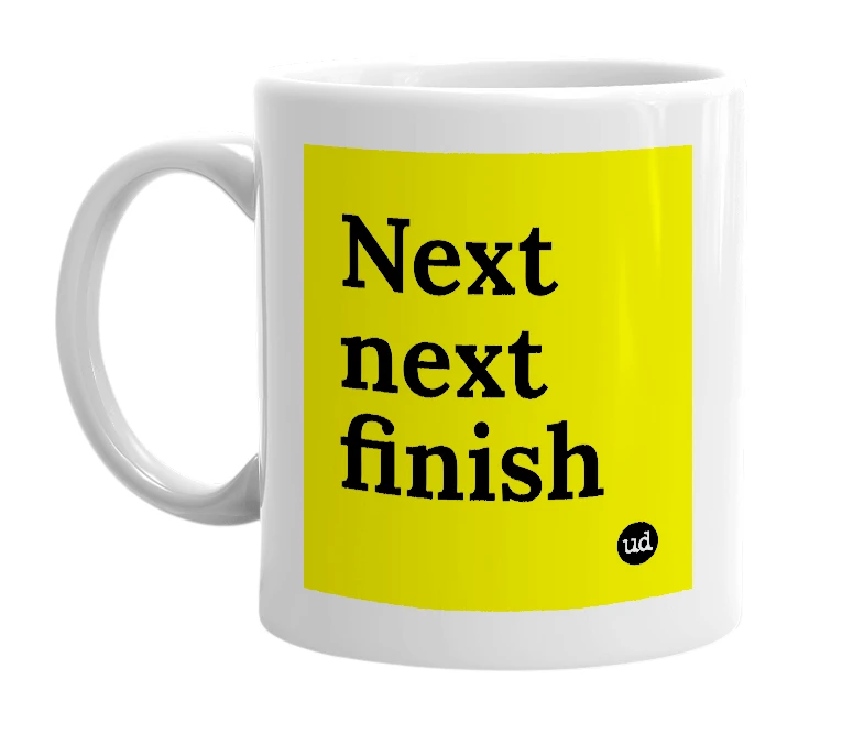 White mug with 'Next next finish' in bold black letters