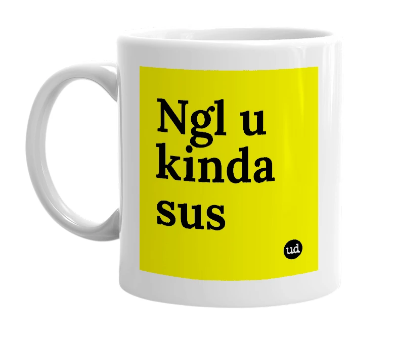 White mug with 'Ngl u kinda sus' in bold black letters