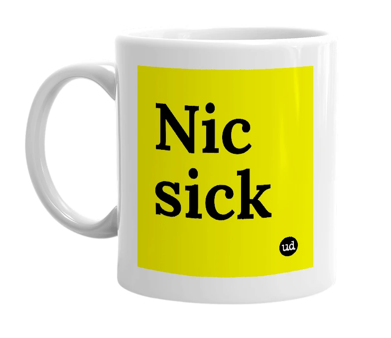 White mug with 'Nic sick' in bold black letters