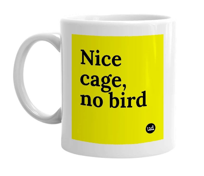 White mug with 'Nice cage, no bird' in bold black letters