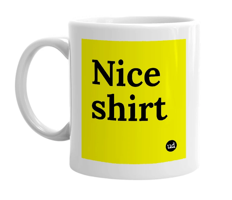 White mug with 'Nice shirt' in bold black letters