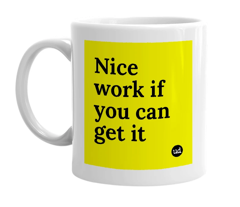 White mug with 'Nice work if you can get it' in bold black letters