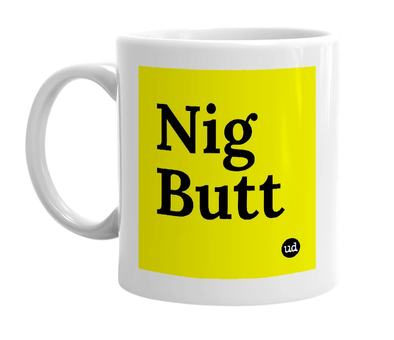 White mug with 'Nig Butt' in bold black letters