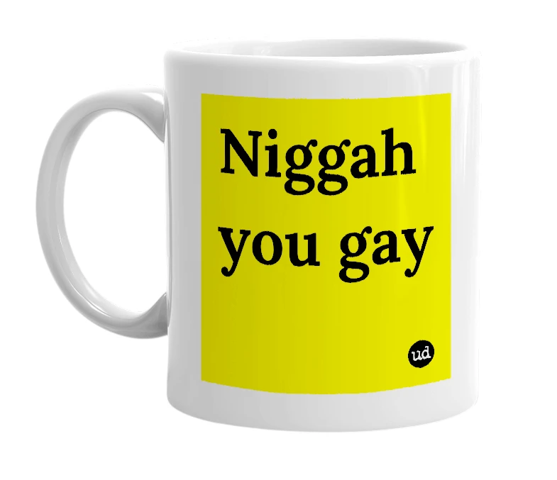 White mug with 'Niggah you gay' in bold black letters