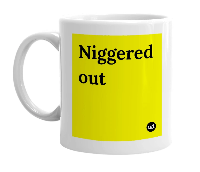 White mug with 'Niggered out' in bold black letters