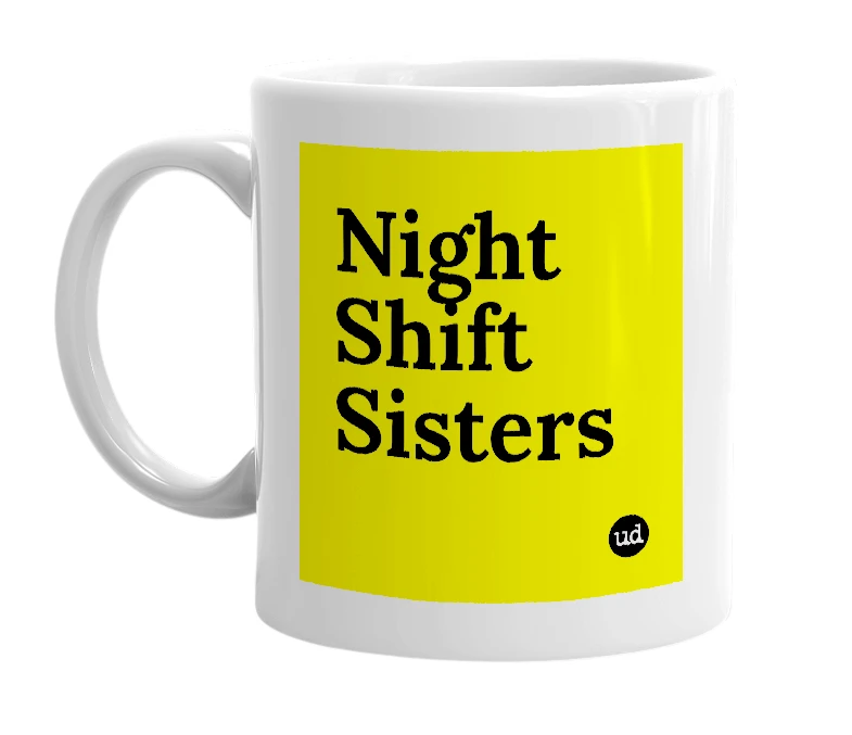 White mug with 'Night Shift Sisters' in bold black letters