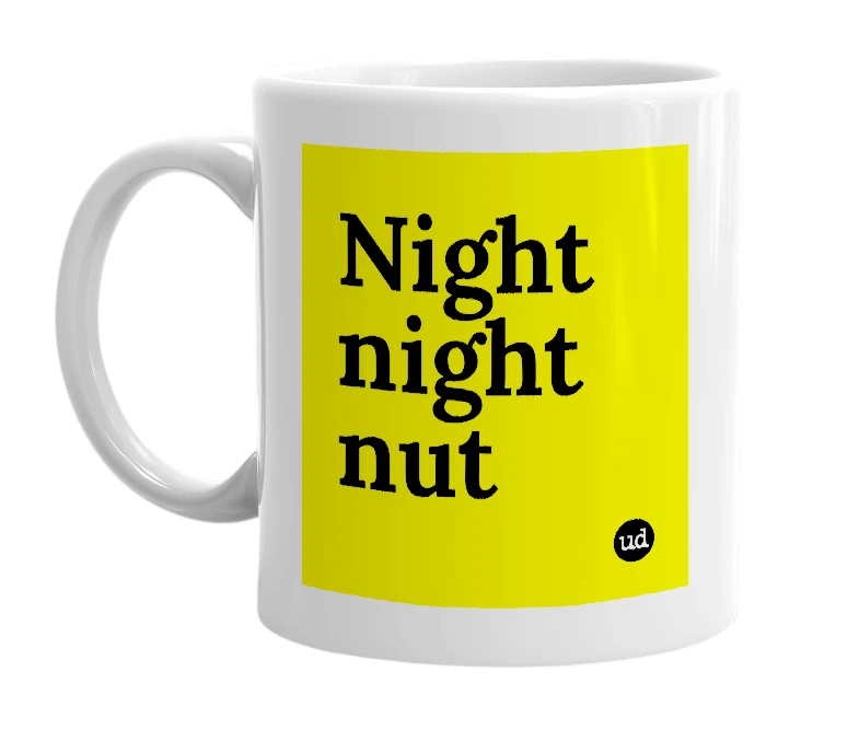 White mug with 'Night night nut' in bold black letters