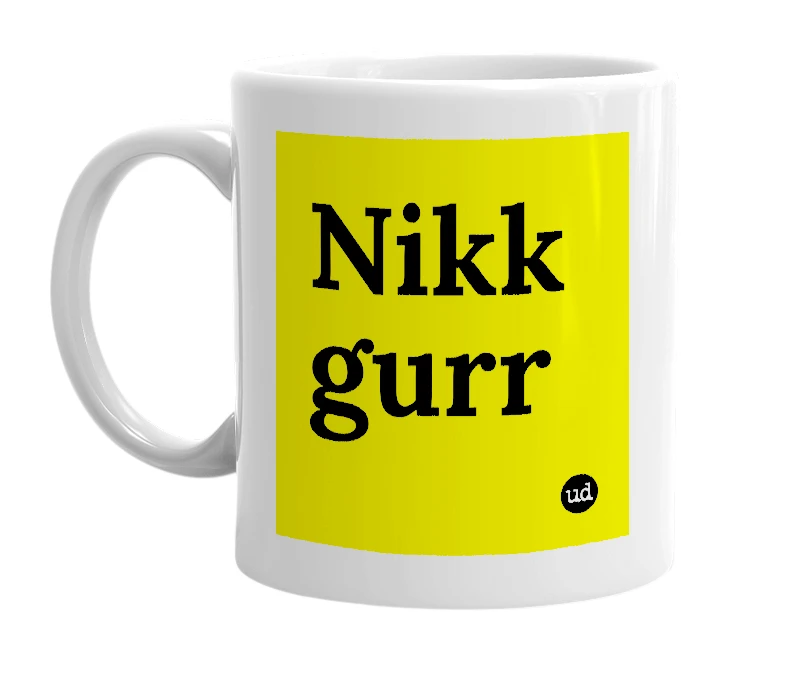 White mug with 'Nikk gurr' in bold black letters