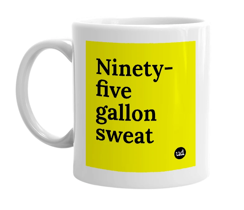 White mug with 'Ninety-five gallon sweat' in bold black letters