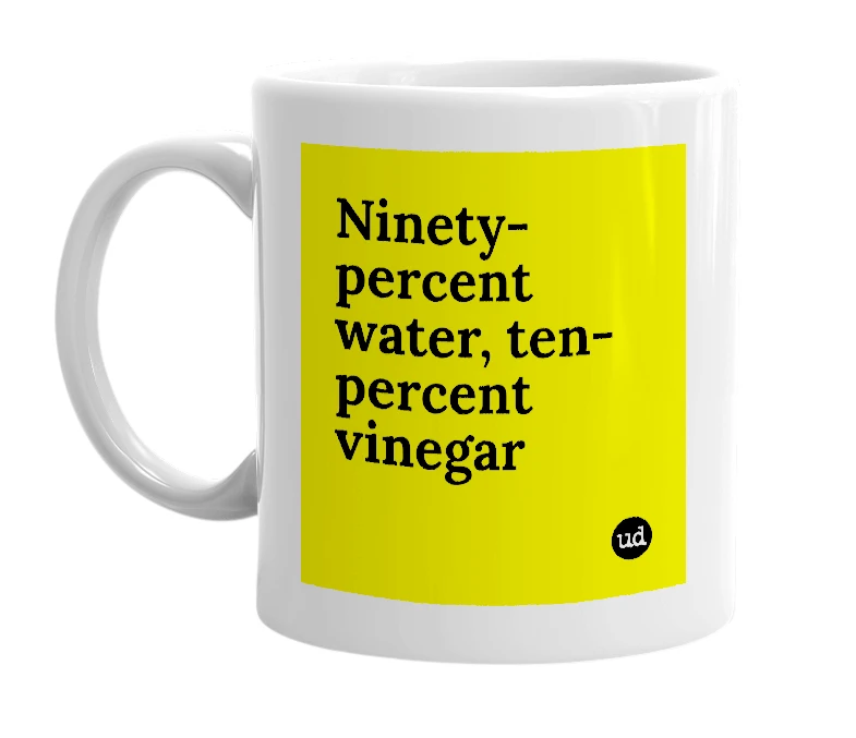 White mug with 'Ninety-percent water, ten-percent vinegar' in bold black letters