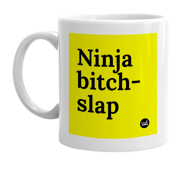 White mug with 'Ninja bitch-slap' in bold black letters