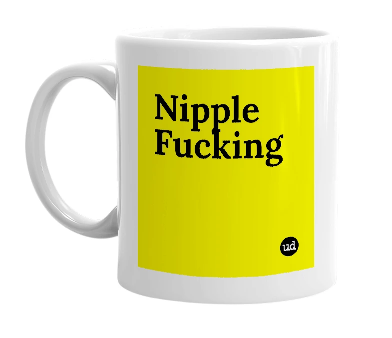 White mug with 'Nipple Fucking' in bold black letters