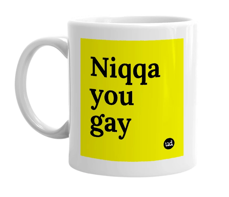 White mug with 'Niqqa you gay' in bold black letters