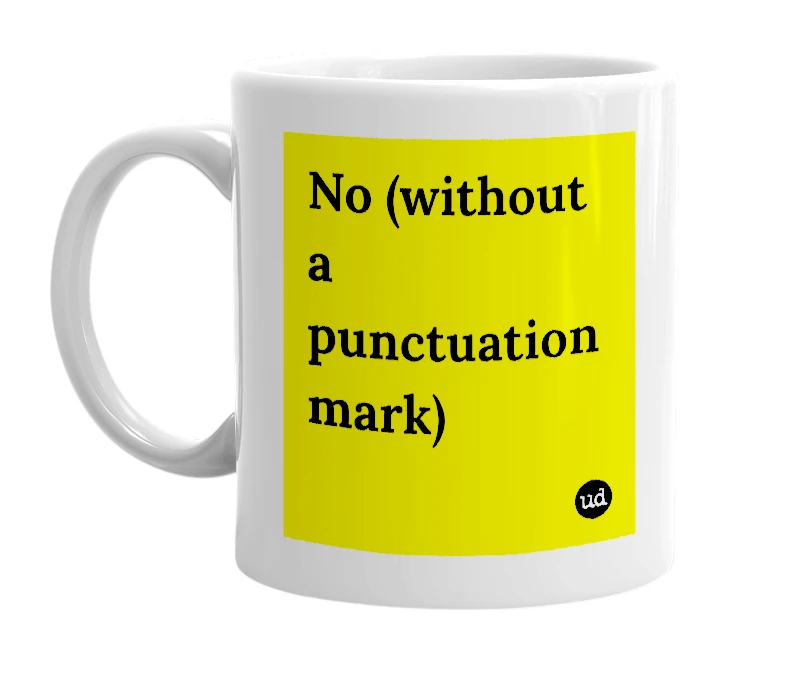 White mug with 'No (without a punctuation mark)' in bold black letters