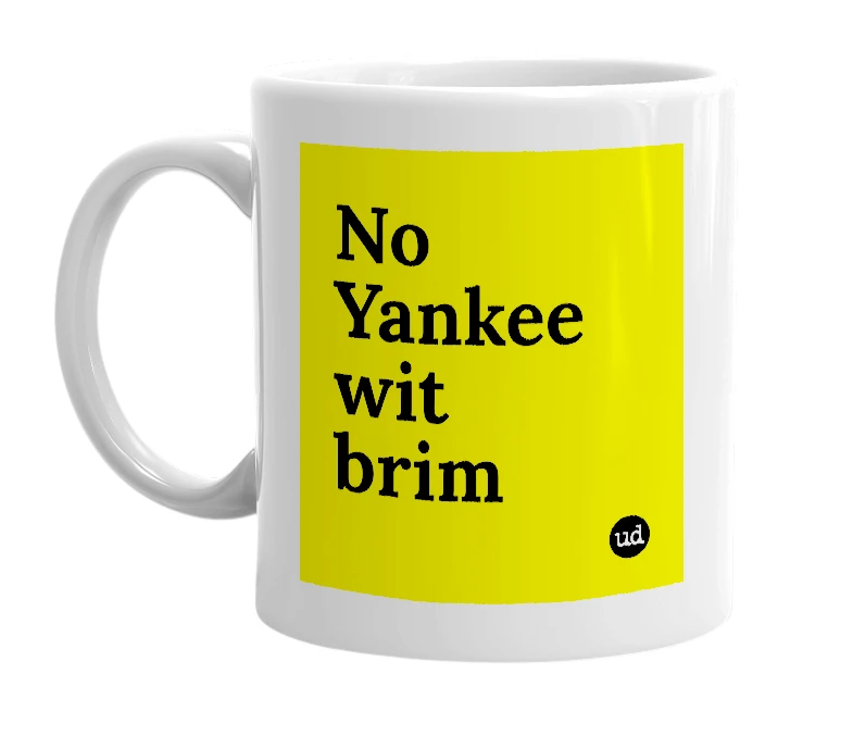 White mug with 'No Yankee wit brim' in bold black letters