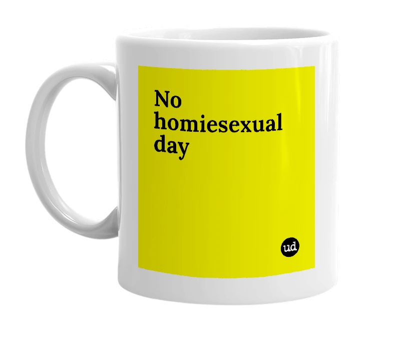 White mug with 'No homiesexual day' in bold black letters