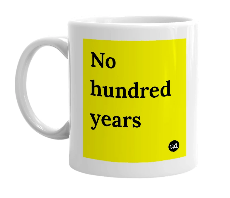 White mug with 'No hundred years' in bold black letters