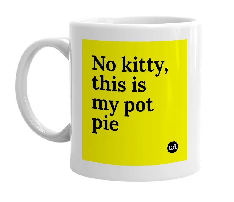 White mug with 'No kitty, this is my pot pie' in bold black letters