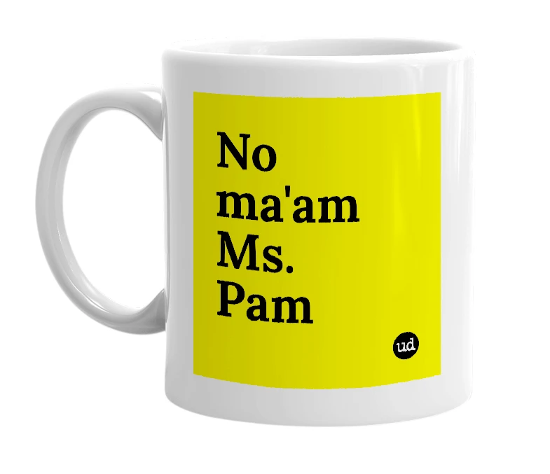 White mug with 'No ma'am Ms. Pam' in bold black letters