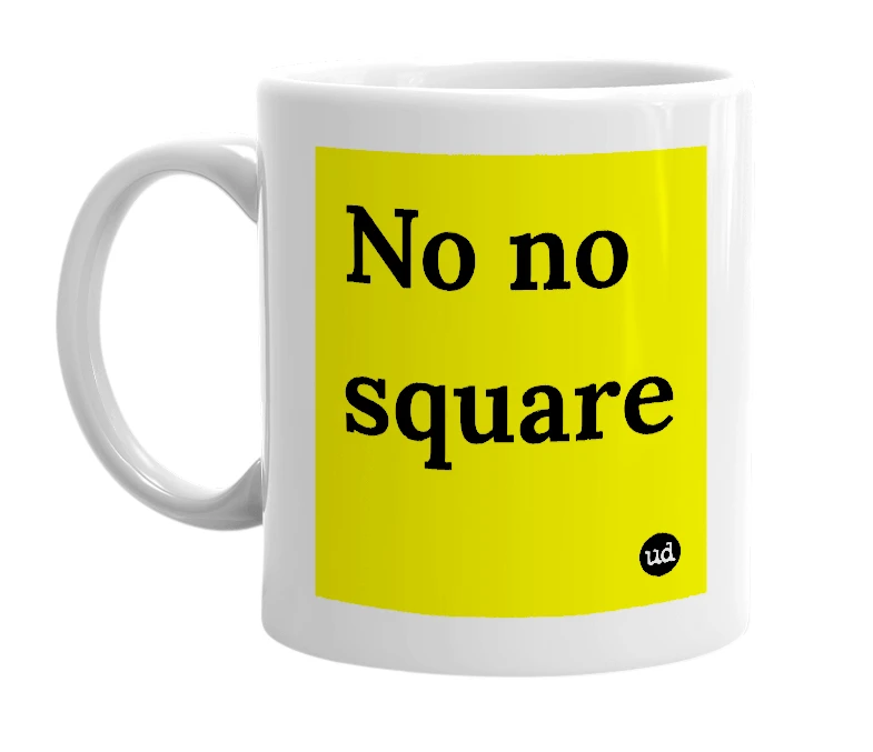White mug with 'No no square' in bold black letters