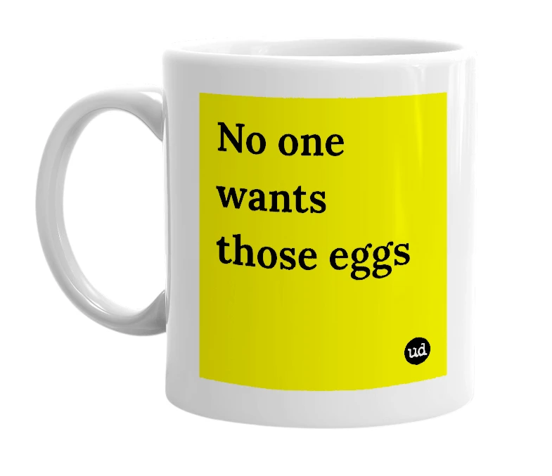White mug with 'No one wants those eggs' in bold black letters