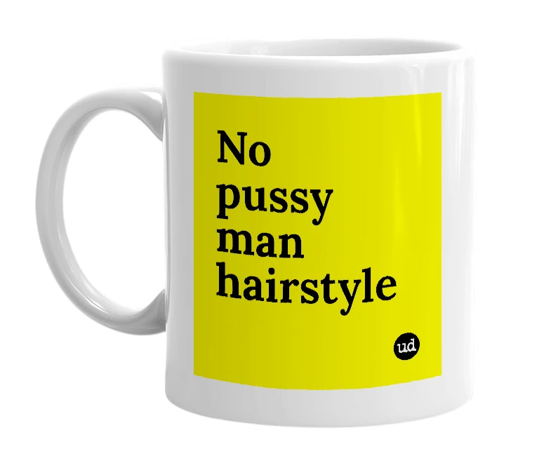 White mug with 'No pussy man hairstyle' in bold black letters