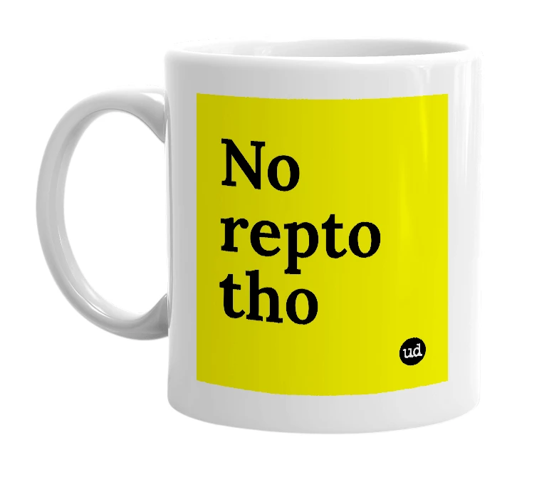 White mug with 'No repto tho' in bold black letters
