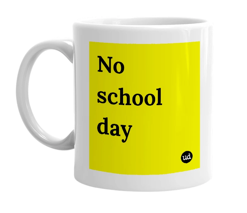 White mug with 'No school day' in bold black letters