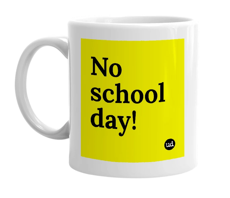 White mug with 'No school day!' in bold black letters