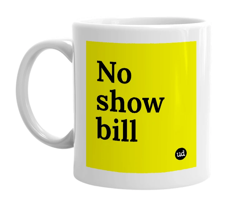 White mug with 'No show bill' in bold black letters